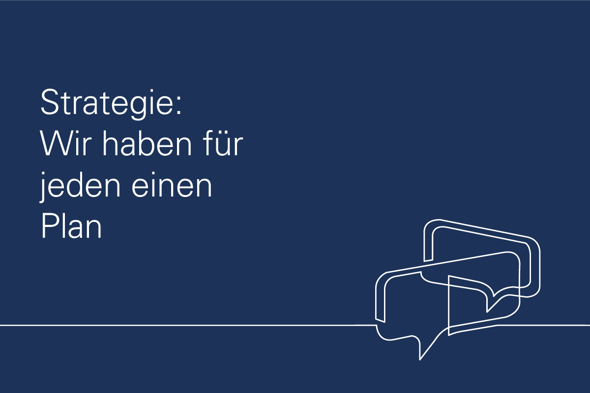 Strategie: Wir haben für jeden einen Plan